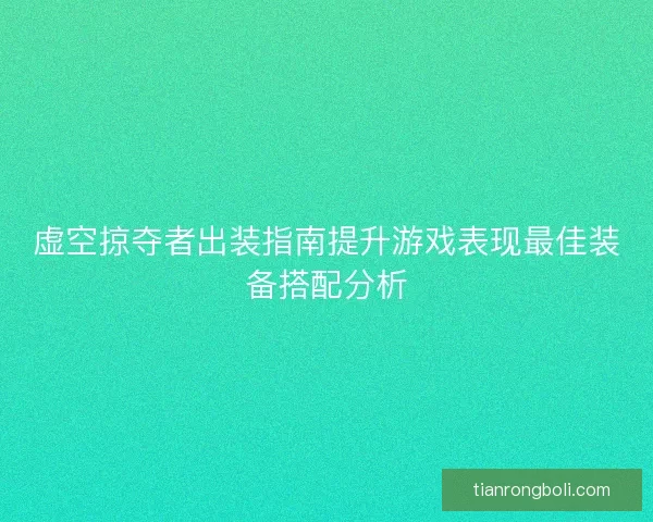虚空掠夺者出装指南提升游戏表现最佳装备搭配分析